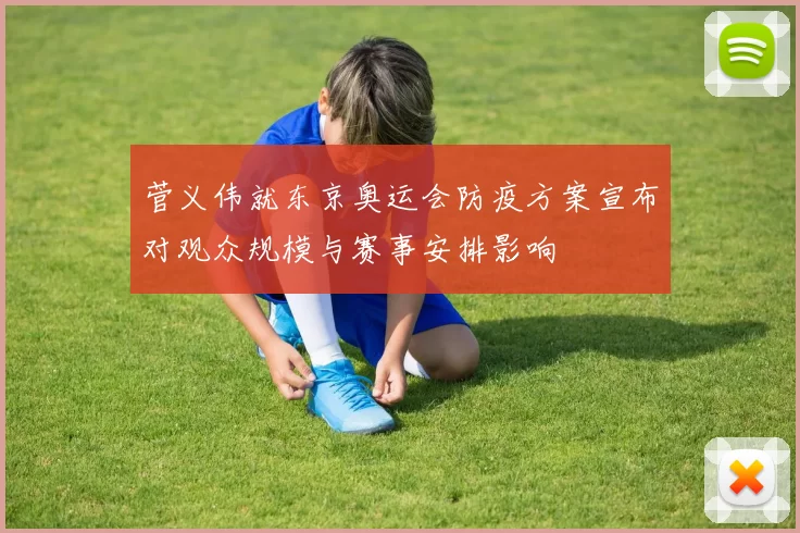 菅义伟就东京奥运会防疫方案宣布对观众规模与赛事安排影响