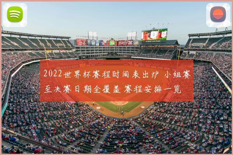 2022世界杯赛程时间表出炉 小组赛至决赛日期全覆盖 赛程安排一览