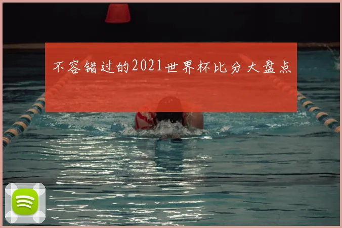 不容错过的2021世界杯比分大盘点